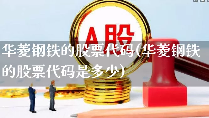 华菱钢铁的股票代码(华菱钢铁的股票代码是多少)_https://www.xzdzchf.com_上交所_第1张