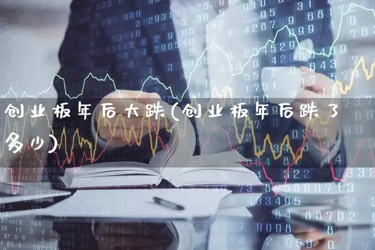 创业板年后大跌(创业板年后跌了多少)_https://www.xzdzchf.com_科创板_第1张