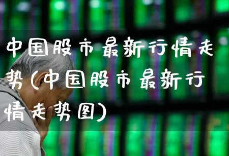 中国股市最新行情走势(中国股市最新行情走势图)_https://www.xzdzchf.com_北交所_第1张