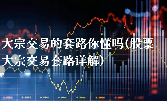 大宗交易的套路你懂吗(股票大宗交易套路详解)_https://www.xzdzchf.com_深交所_第1张