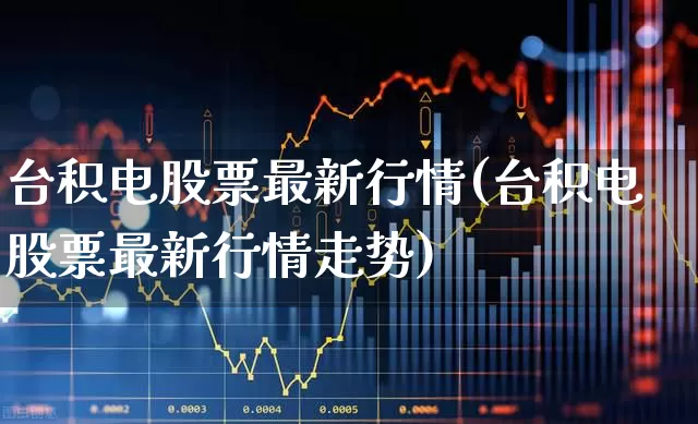 台积电股票最新行情(台积电股票最新行情走势)_深交所_第1张_财经网 台积电股票最新行情(台积电股票最新行情走势)_https://www.xzdzchf.com_深交所_第1张