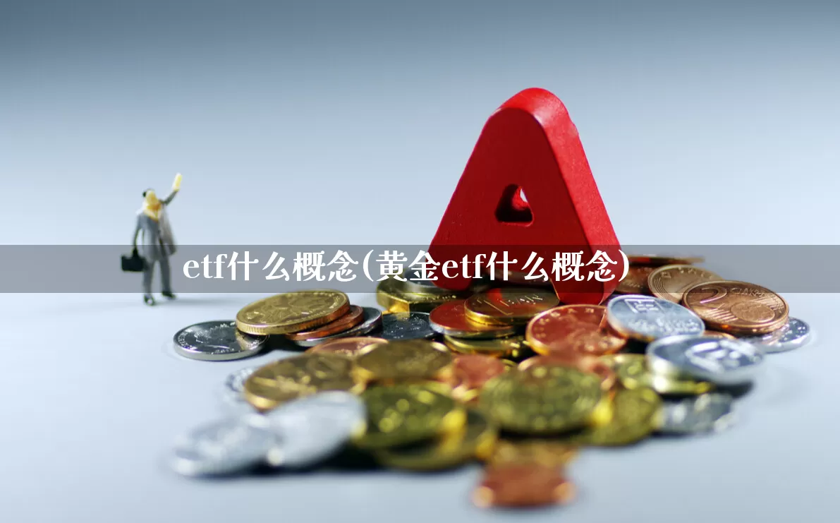 etf什么概念(黄金etf什么概念)_https://www.xzdzchf.com_创业板_第1张