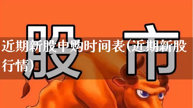 近期新股申购时间表(近期新股行情)_https://www.xzdzchf.com_创业板_第1张