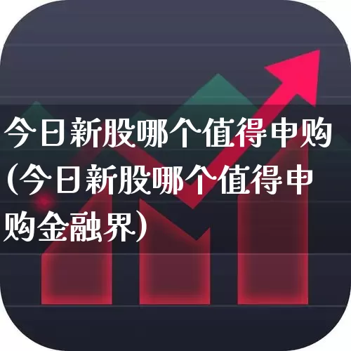 今日新股哪个值得申购(今日新股哪个值得申购金融界)_深交所_第1张_财经网 今日新股哪个值得申购(今日新股哪个值得申购金融界)_https://www.xzdzchf.com_深交所_第1张