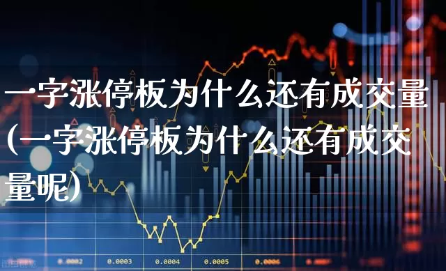 一字涨停板为什么还有成交量(一字涨停板为什么还有成交量呢)_https://www.xzdzchf.com_科创板_第1张