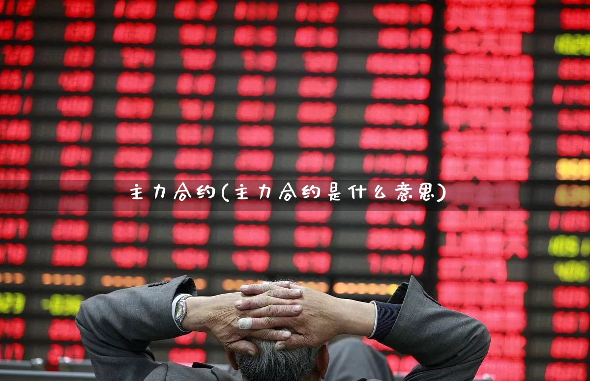 主力合约(主力合约是什么意思)_https://www.xzdzchf.com_创业板_第1张