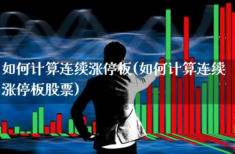 如何计算连续涨停板(如何计算连续涨停板股票)_https://www.xzdzchf.com_科创板_第1张