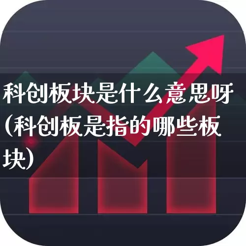 科创板块是什么意思呀(科创板是指的哪些板块)_https://www.xzdzchf.com_科创板_第1张