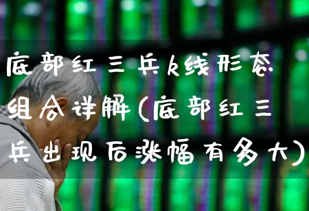 底部红三兵k线形态组合详解(底部红三兵出现后涨幅有多大)_https://www.xzdzchf.com_科创板_第1张