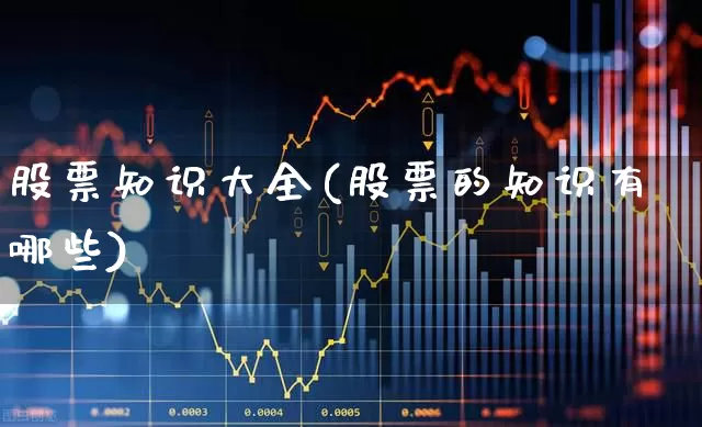 股票知识大全(股票的知识有哪些)_https://www.xzdzchf.com_科创板_第1张