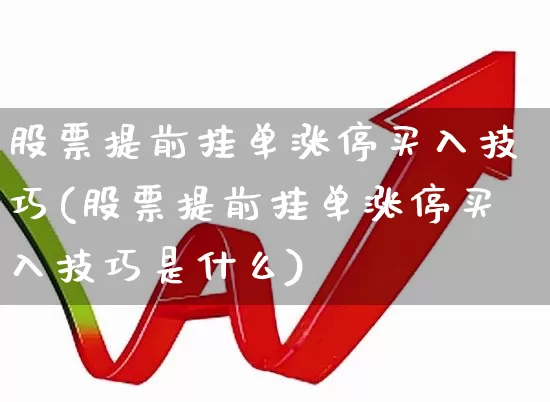 股票提前挂单涨停买入技巧(股票提前挂单涨停买入技巧是什么)_https://www.xzdzchf.com_深交所_第1张