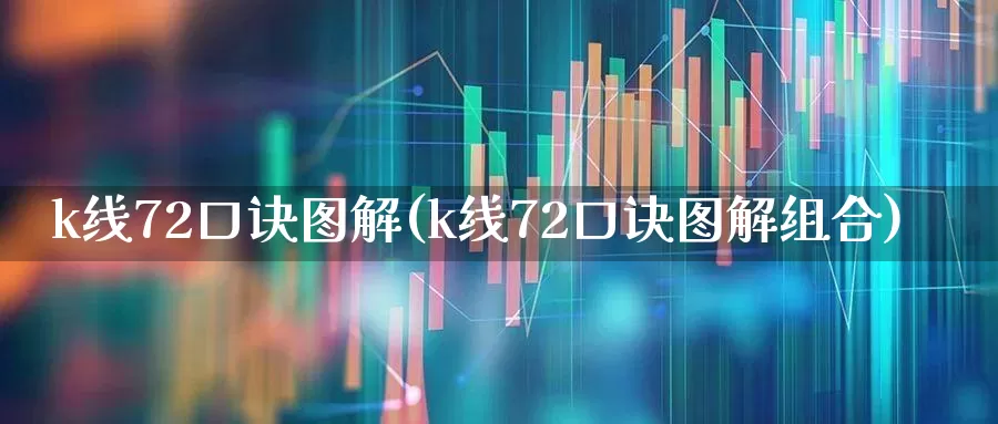 k线72口诀图解(k线72口诀图解组合)_https://www.xzdzchf.com_北交所_第1张