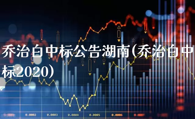 乔治白中标公告湖南(乔治白中标2020)_https://www.xzdzchf.com_创业板_第1张
