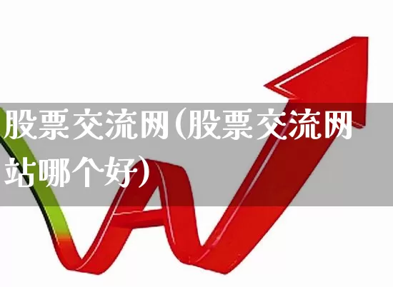 股票交流网(股票交流网站哪个好)_https://www.xzdzchf.com_科创板_第1张
