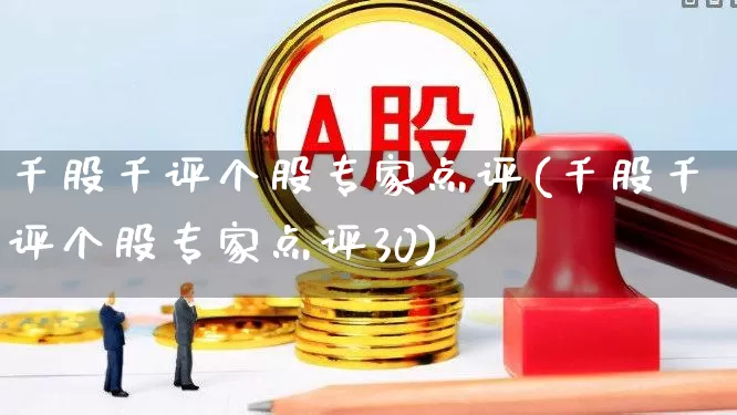 千股千评个股专家点评(千股千评个股专家点评30)_https://www.xzdzchf.com_深交所_第1张