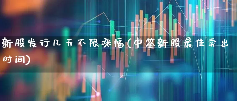 新股发行几天不限涨幅(中签新股最佳卖出时间)_https://www.xzdzchf.com_上交所_第1张
