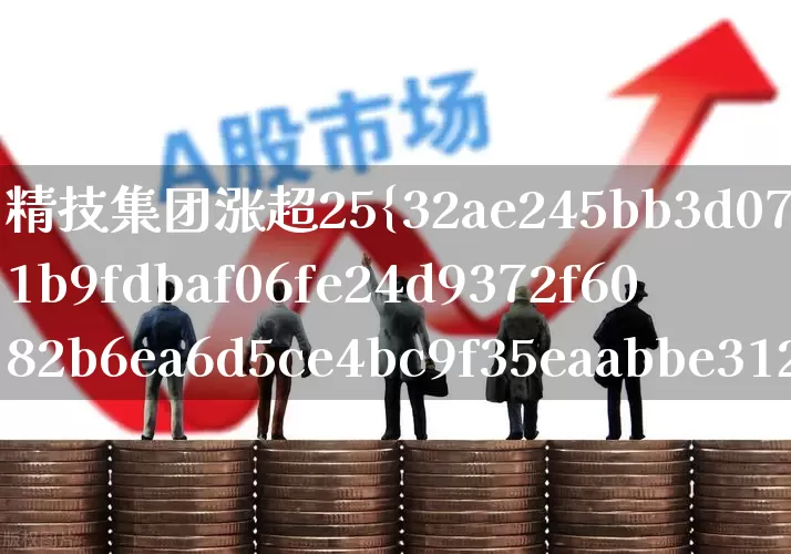 精技集团涨超25%创阶段新高(南通新加坡精技集团怎么样)_https://www.xzdzchf.com_创业板_第1张