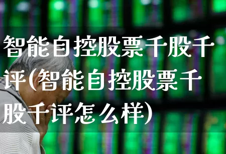 智能自控股票千股千评(智能自控股票千股千评怎么样)_https://www.xzdzchf.com_上交所_第1张