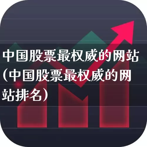 中国股票最权威的网站(中国股票最权威的网站排名)_https://www.xzdzchf.com_深交所_第1张