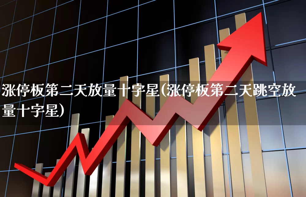 涨停板第二天放量十字星(涨停板第二天跳空放量十字星)_https://www.xzdzchf.com_上交所_第1张