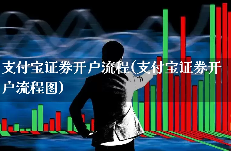 支付宝证券开户流程(支付宝证券开户流程图)_https://www.xzdzchf.com_科创板_第1张