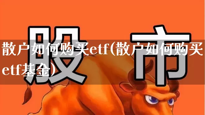 散户如何购买etf(散户如何购买etf基金)_https://www.xzdzchf.com_北交所_第1张
