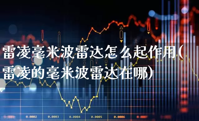 雷凌毫米波雷达怎么起作用(雷凌的毫米波雷达在哪)_https://www.xzdzchf.com_创业板_第1张