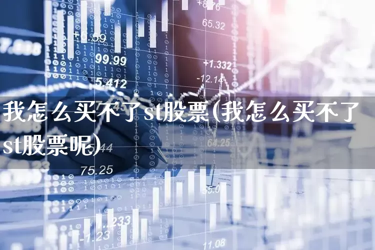 我怎么买不了st股票(我怎么买不了st股票呢)_https://www.xzdzchf.com_科创板_第1张