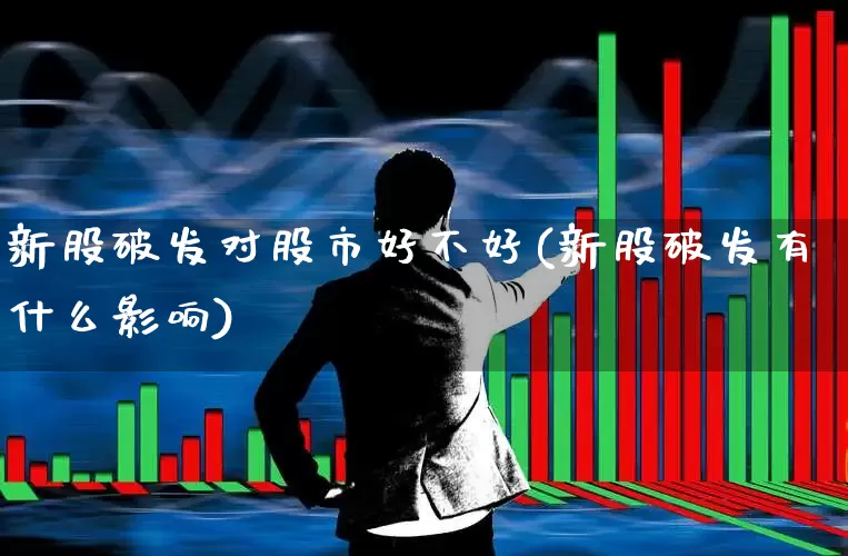 新股破发对股市好不好(新股破发有什么影响)_https://www.xzdzchf.com_上交所_第1张