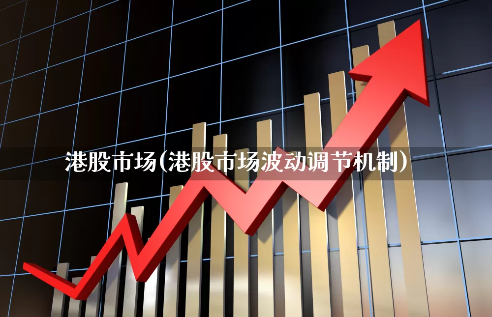 港股市场(港股市场波动调节机制)_https://www.xzdzchf.com_科创板_第1张