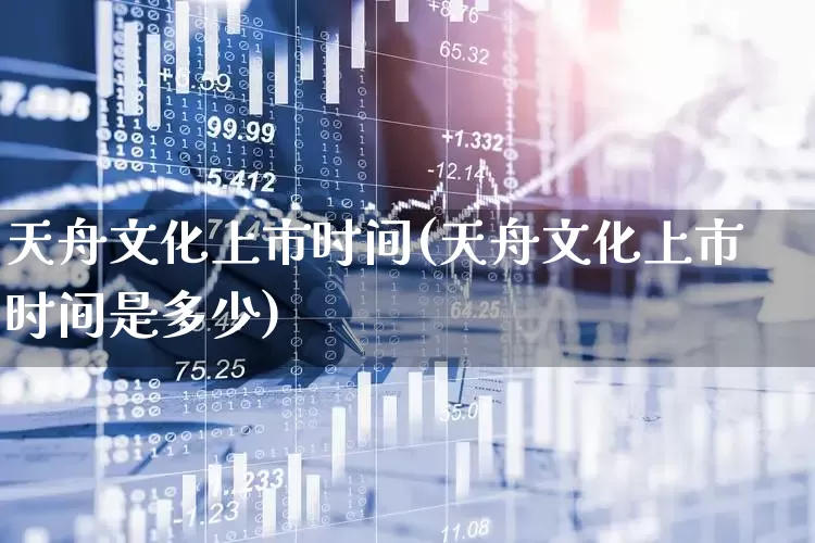 天舟文化上市时间(天舟文化上市时间是多少)_https://www.xzdzchf.com_创业板_第1张
