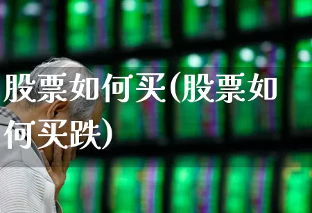 股票如何买(股票如何买跌)_https://www.xzdzchf.com_深交所_第1张