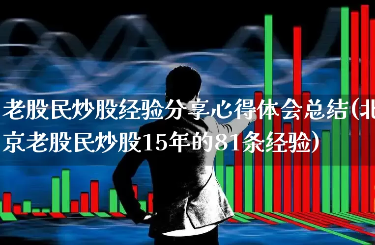 老股民炒股经验分享心得体会总结(北京老股民炒股15年的81条经验)_https://www.xzdzchf.com_创业板_第1张