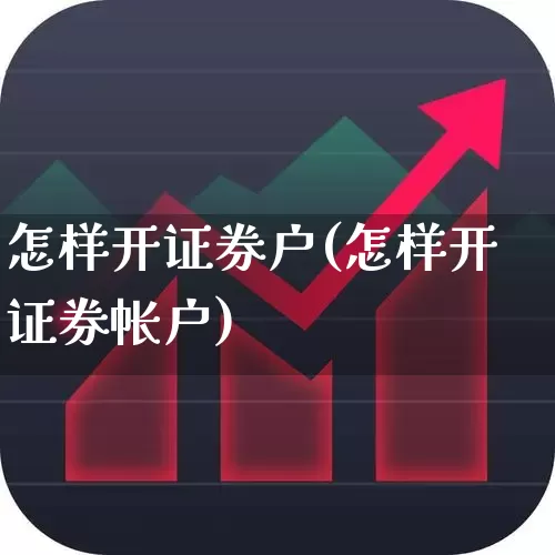 怎样开证券户(怎样开证券帐户)_https://www.xzdzchf.com_北交所_第1张