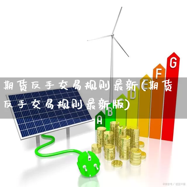 期货反手交易规则最新(期货反手交易规则最新版)_https://www.xzdzchf.com_科创板_第1张