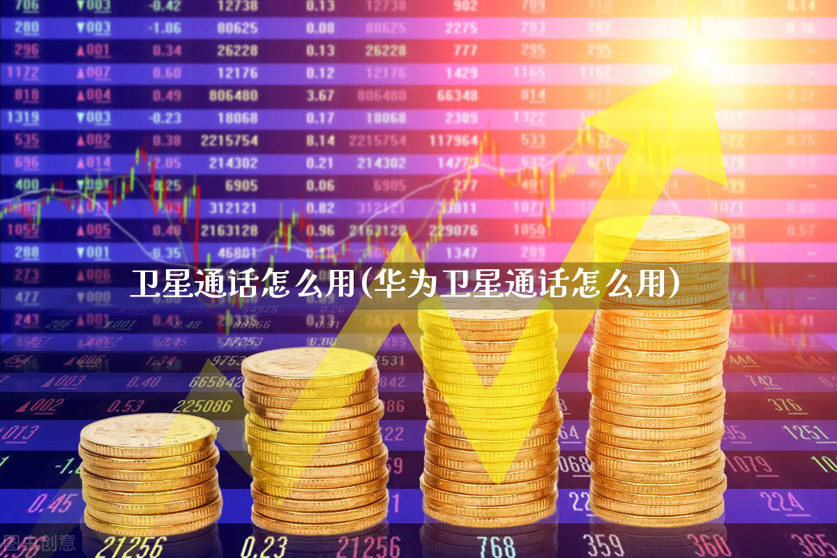 卫星通话怎么用(华为卫星通话怎么用)_https://www.xzdzchf.com_创业板_第1张