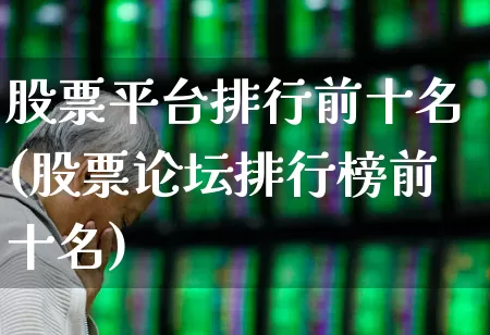 股票平台排行前十名(股票论坛排行榜前十名)_https://www.xzdzchf.com_上交所_第1张