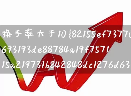 换手率大于10%是什么意思(换手率大于10%是什么意思MACD)_https://www.xzdzchf.com_创业板_第1张