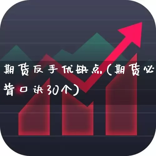 期货反手优缺点(期货必背口诀30个)_https://www.xzdzchf.com_北交所_第1张