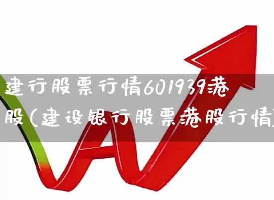 建行股票行情601939港股(建设银行股票港股行情)_https://www.xzdzchf.com_北交所_第1张