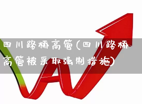 四川路桥高管(四川路桥高管被采取强制措施)_https://www.xzdzchf.com_北交所_第1张