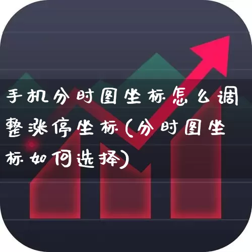 手机分时图坐标怎么调整涨停坐标(分时图坐标如何选择)_https://www.xzdzchf.com_深交所_第1张