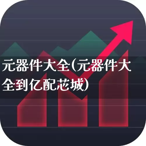 元器件大全(元器件大全到亿配芯城)_https://www.xzdzchf.com_创业板_第1张