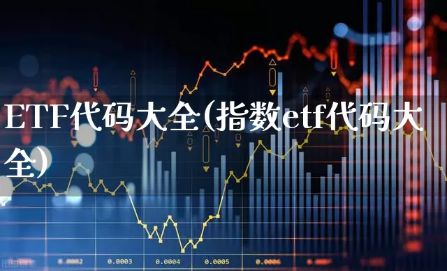ETF代码大全(指数etf代码大全)_https://www.xzdzchf.com_创业板_第1张
