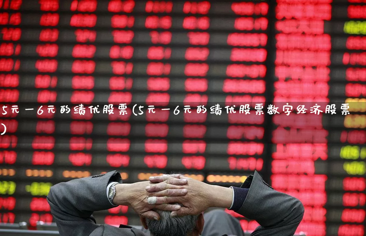 5元一6元的绩优股票(5元一6元的绩优股票数字经济股票)_深交所_第1张_财经网 5元一6元的绩优股票(5元一6元的绩优股票数字经济股票)_https://www.xzdzchf.com_深交所_第1张