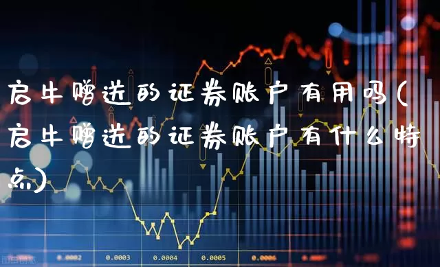 启牛赠送的证券账户有用吗(启牛赠送的证券账户有什么特点)_https://www.xzdzchf.com_创业板_第1张