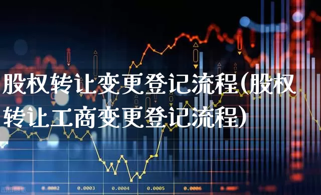 股权转让变更登记流程(股权转让工商变更登记流程)_https://www.xzdzchf.com_科创板_第1张
