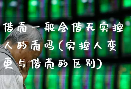 借壳一般会借无实控人的壳吗(实控人变更与借壳的区别)_https://www.xzdzchf.com_创业板_第1张