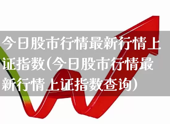 今日股市行情最新行情上证指数(今日股市行情最新行情上证指数查询)_https://www.xzdzchf.com_创业板_第1张