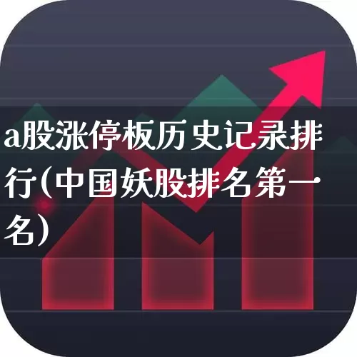 a股涨停板历史记录排行(中国妖股排名第一名)_https://www.xzdzchf.com_深交所_第1张